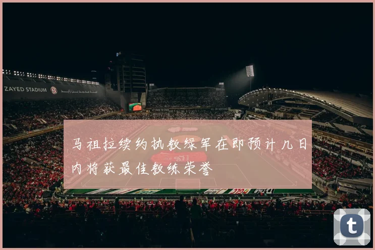 马祖拉续约执教绿军在即预计几日内将获最佳教练荣誉