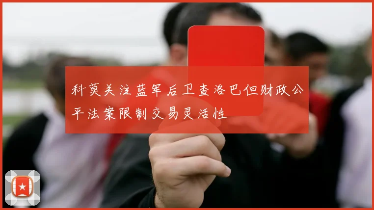 科莫关注蓝军后卫查洛巴但财政公平法案限制交易灵活性
